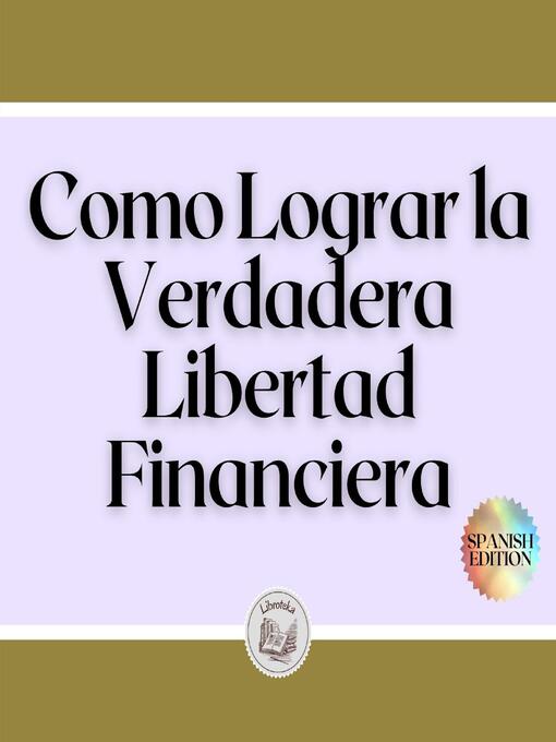 Title details for Como Lograr la Verdadera Libertad Financiera by LIBROTEKA - Available